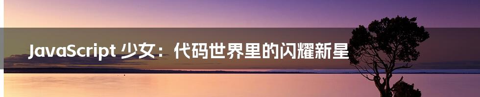 JavaScript 少女:代码世界里的闪耀新星
