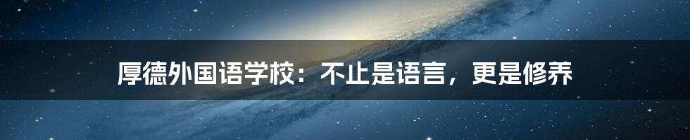 厚德外国语学校:不止是语言,更是修养