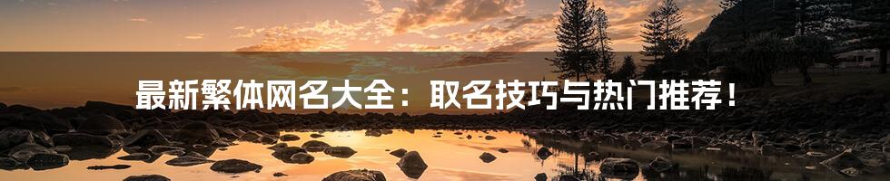 最新繁体网名大全：取名技巧与热门推荐！