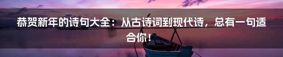 恭贺新年的诗句大全：从古诗词到现代诗，总有一句适合你！