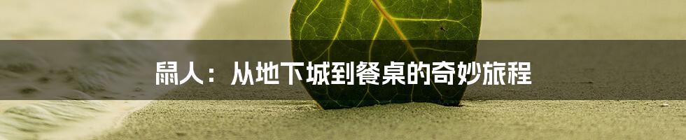 鼠人:从地下城到餐桌的奇妙旅程