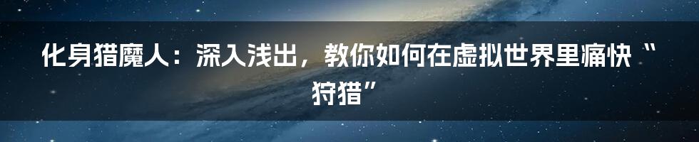 化身猎魔人:深入浅出,教你如何在虚拟世界里痛快“狩猎”
