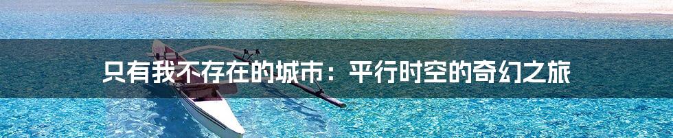 只有我不存在的城市:平行时空的奇幻之旅