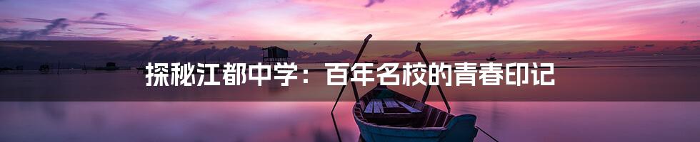 探秘江都中学:百年名校的青春印记