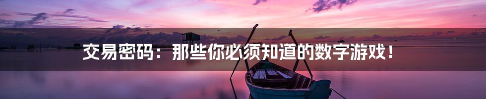 交易密码:那些你必须知道的数字游戏!