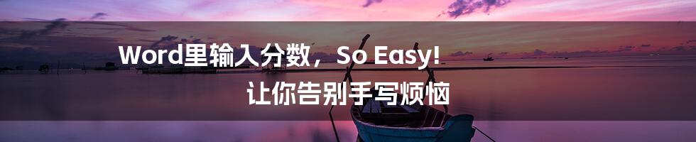 Word里输入分数,So Easy! 让你告别手写烦恼