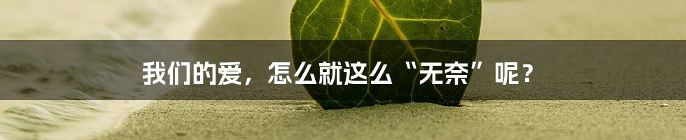 我们的爱,怎么就这么“无奈”呢?