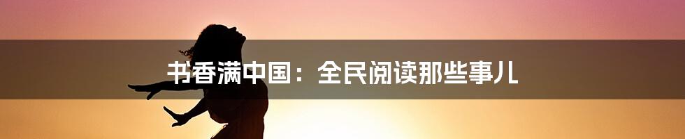 书香满中国:全民阅读那些事儿