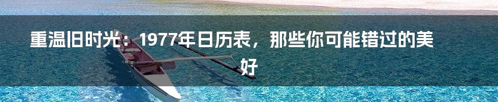 重温旧时光：1977年日历表，那些你可能错过的美好