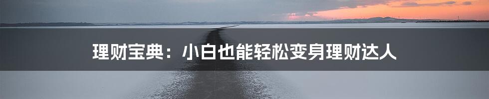 理财宝典:小白也能轻松变身理财达人