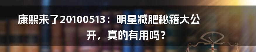 康熙来了20100513:明星减肥秘籍大公开,真的有用吗?