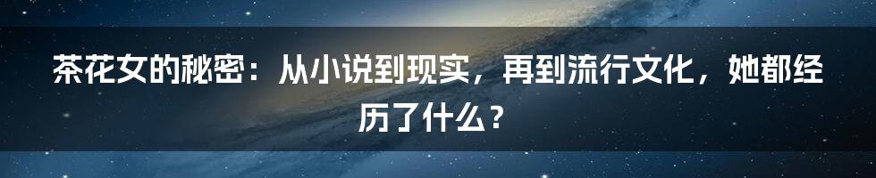茶花女的秘密:从小说到现实,再到流行文化,她都经历了什么?