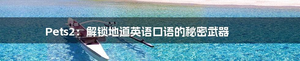 Pets2：解锁地道英语口语的秘密武器