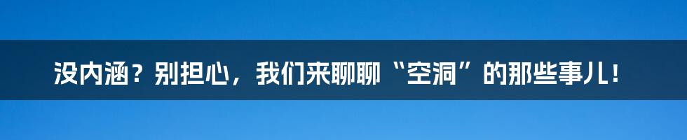 没内涵?别担心,我们来聊聊“空洞”的那些事儿!