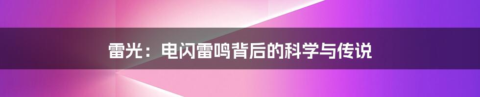 雷光：电闪雷鸣背后的科学与传说