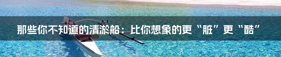那些你不知道的清淤船：比你想象的更“脏”更“酷”