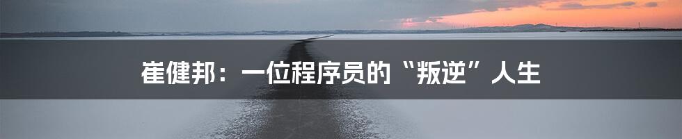 崔健邦：一位程序员的“叛逆”人生