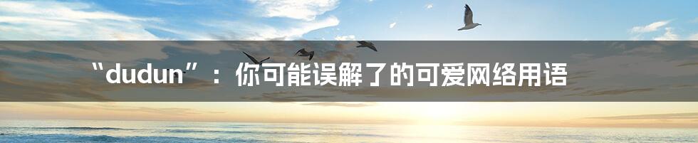 “dudun”:你可能误解了的可爱网络用语
