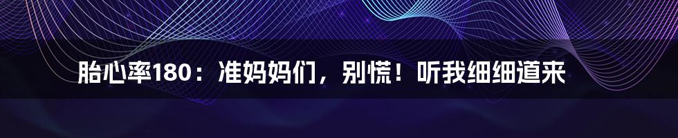 胎心率180:准妈妈们,别慌!听我细细道来