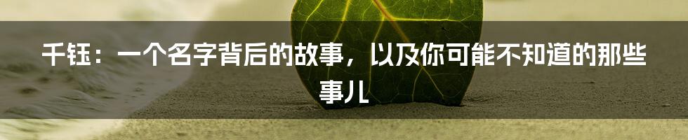 千钰:一个名字背后的故事,以及你可能不知道的那些事儿