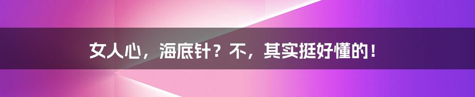 女人心,海底针?不,其实挺好懂的!