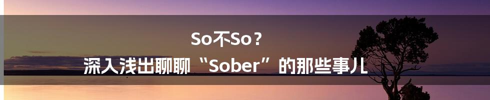 So不So? 深入浅出聊聊“Sober”的那些事儿