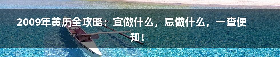 2009年黄历全攻略:宜做什么,忌做什么,一查便知!