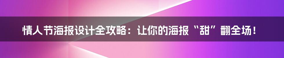 情人节海报设计全攻略：让你的海报“甜”翻全场！