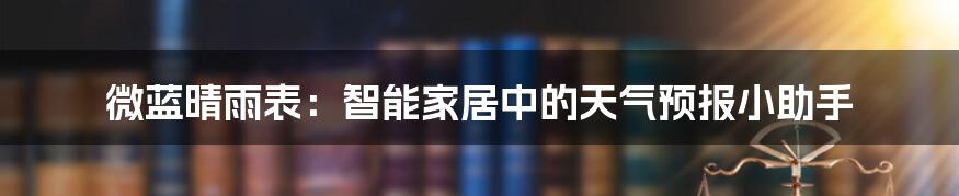微蓝晴雨表：智能家居中的天气预报小助手