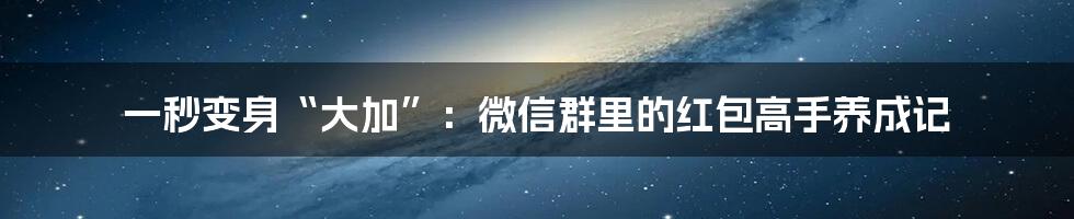 一秒变身“大加”:微信群里的红包高手养成记