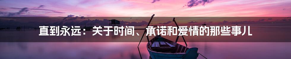 直到永远:关于时间、承诺和爱情的那些事儿