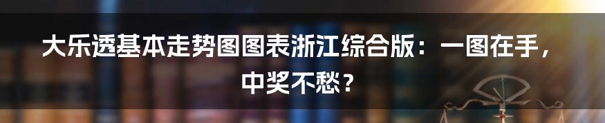 大乐透基本走势图图表浙江综合版:一图在手,中奖不愁?