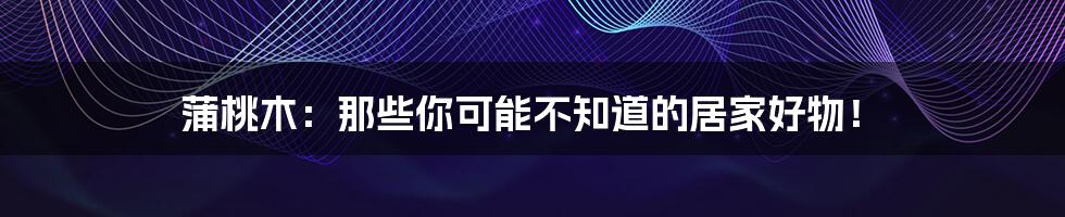蒲桃木:那些你可能不知道的居家好物!