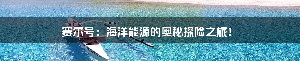 赛尔号：海洋能源的奥秘探险之旅！