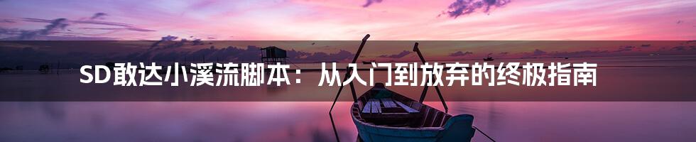 SD敢达小溪流脚本：从入门到放弃的终极指南
