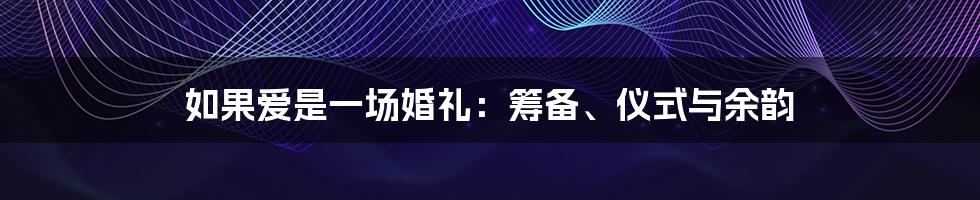 如果爱是一场婚礼：筹备、仪式与余韵