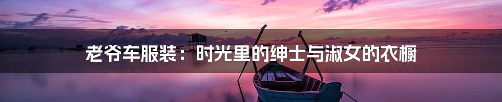老爷车服装:时光里的绅士与淑女的衣橱