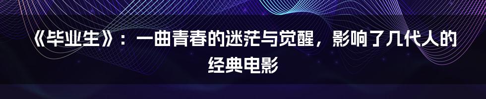 《毕业生》:一曲青春的迷茫与觉醒,影响了几代人的经典电影