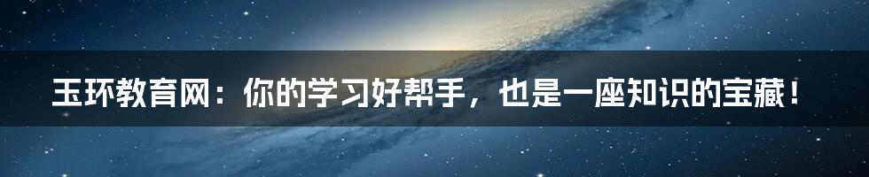 玉环教育网:你的学习好帮手,也是一座知识的宝藏!