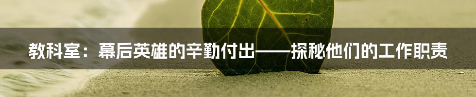 教科室:幕后英雄的辛勤付出——探秘他们的工作职责