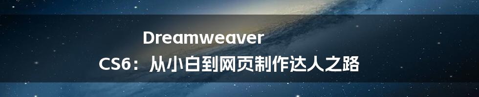 Dreamweaver CS6:从小白到网页制作达人之路