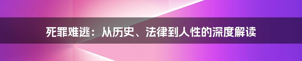 死罪难逃:从历史、法律到人性的深度解读