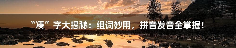 “凑”字大揭秘:组词妙用,拼音发音全掌握!