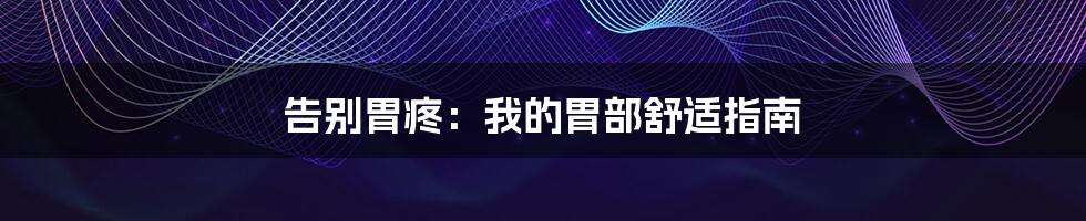 告别胃疼：我的胃部舒适指南