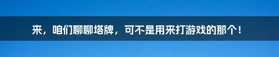 来,咱们聊聊塔牌,可不是用来打游戏的那个!