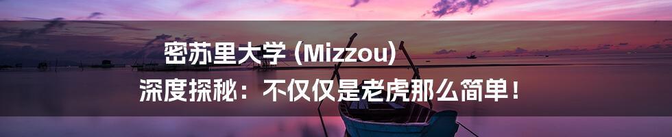 密苏里大学 (Mizzou) 深度探秘:不仅仅是老虎那么简单!