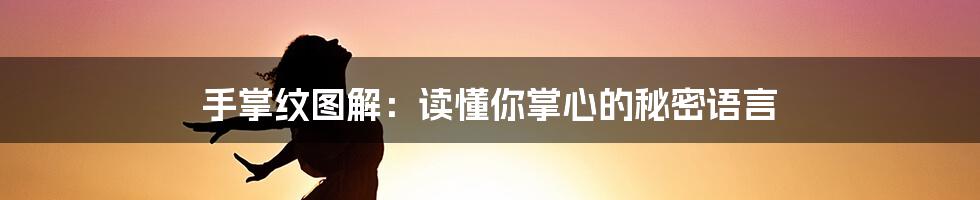 手掌纹图解:读懂你掌心的秘密语言
