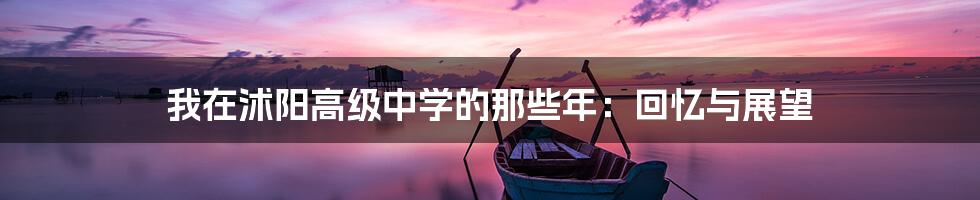 我在沭阳高级中学的那些年:回忆与展望