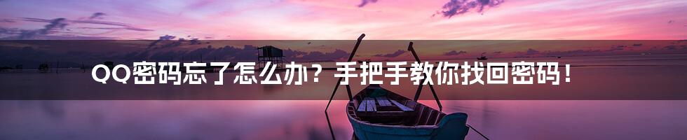 QQ密码忘了怎么办?手把手教你找回密码!