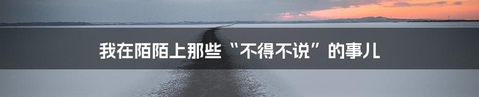 我在陌陌上那些“不得不说”的事儿